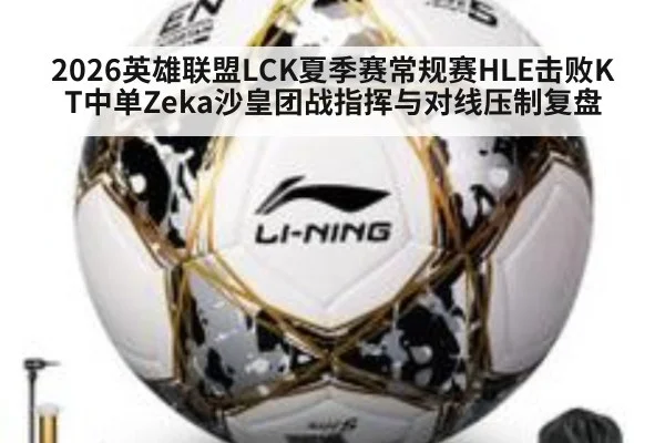 2026英雄联盟LCK夏季赛常规赛HLE击败KT中单Zeka沙皇团战指挥与对线压制复盘 | jiuyou
