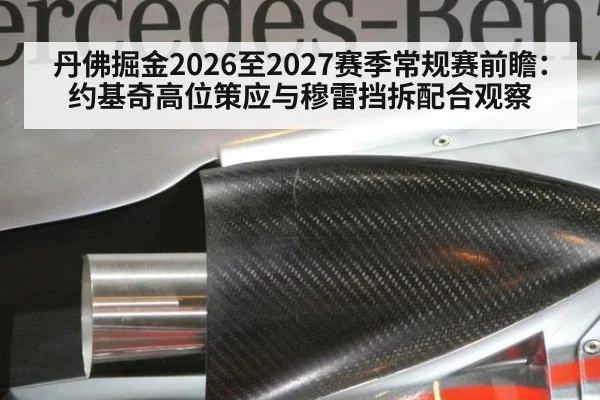 丹佛掘金2026至2027赛季常规赛前瞻：约基奇高位策应与穆雷挡拆配合观察 - jiuyou game