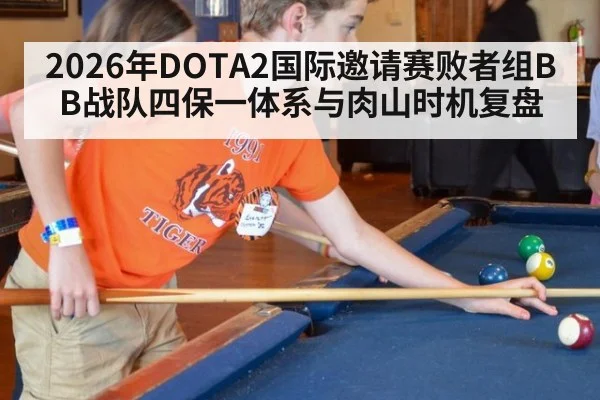2026年DOTA2国际邀请赛败者组BB战队四保一体系与肉山时机复盘