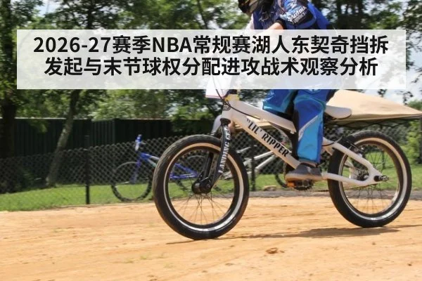 2026-27赛季NBA常规赛湖人东契奇挡拆发起与末节球权分配进攻战术观察分析
